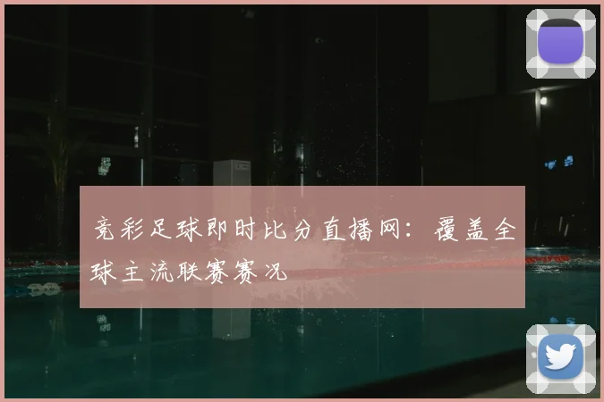 竞彩足球即时比分直播网：覆盖全球主流联赛赛况