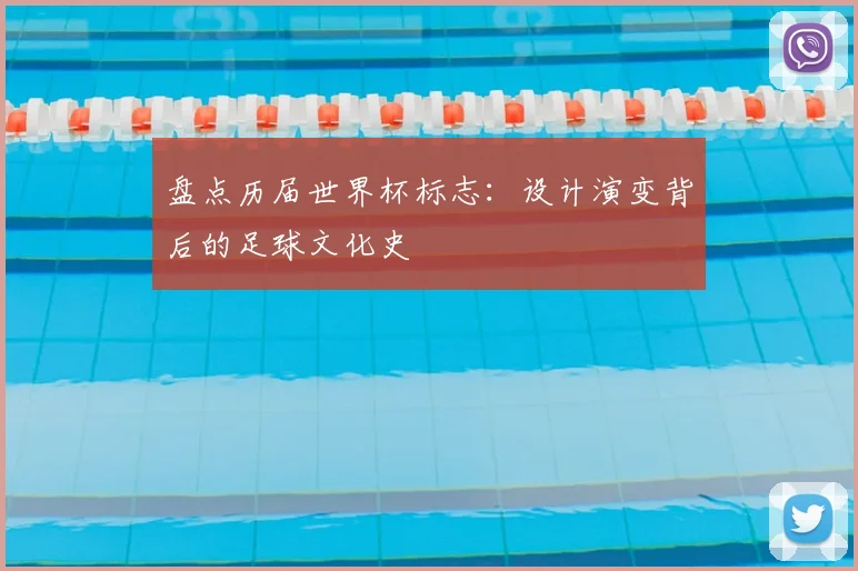 盘点历届世界杯标志：设计演变背后的足球文化史