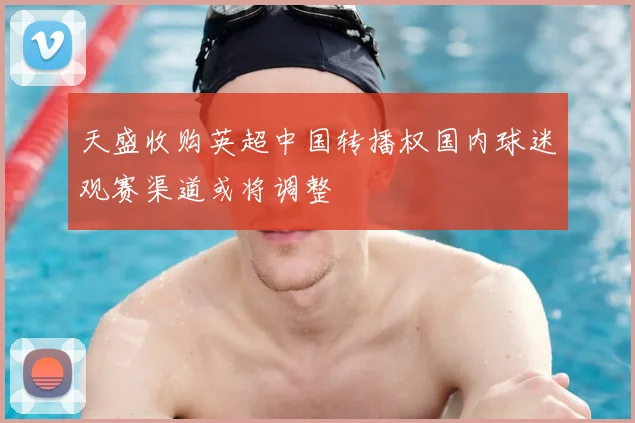 天盛收购英超中国转播权国内球迷观赛渠道或将调整