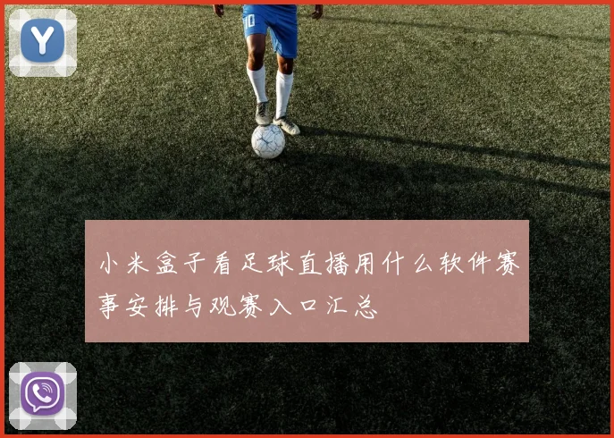 小米盒子看足球直播用什么软件赛事安排与观赛入口汇总